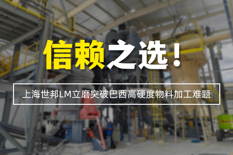 信賴之選 | 上海世邦LM立式磨粉機(jī)突破巴西高硬度物料加工難題！